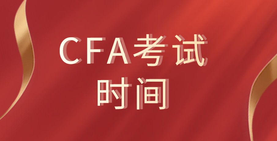 2021年CFA考試提供更多的考試時(shí)間信息！考試時(shí)間匯總！