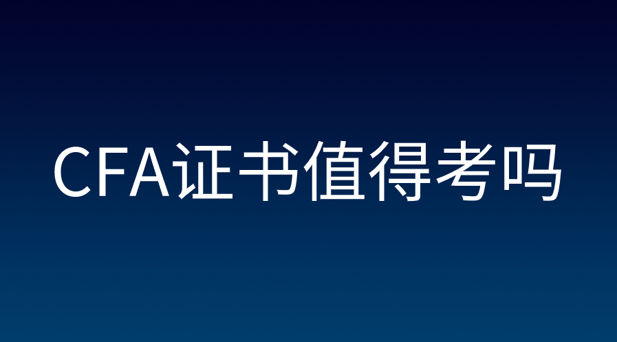 CFA證書值不值考？CFA證書含金量高嗎？