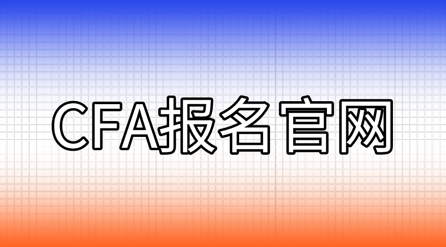 CFA報名的官網(wǎng)是什么？CFA報名流程