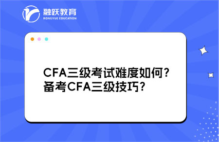 CFA三級考試難度如何？備考CFA三級技巧？