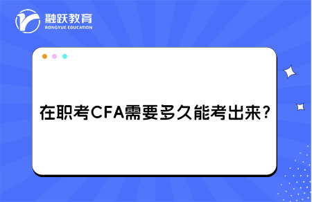 在職考CFA需要多久能考出來？